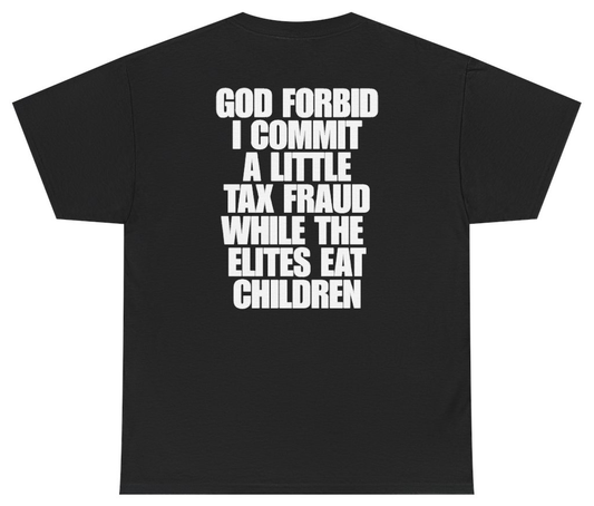 Funny God Forbid I Commit A Little Tax Fraud While The Elites Eat Children (BACKPRINT) T-Shirt featuring bold sarcastic humor and graphic design, perfect for casual wear and humor lovers
