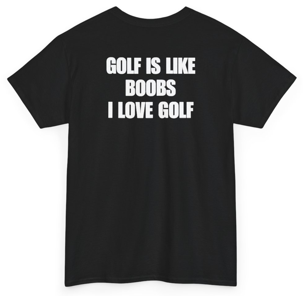Funny Golf Is Like Boobs I Love Golf (BACKPRINT) T-Shirt featuring bold sarcastic humor and graphic design, perfect for casual wear and humor lovers