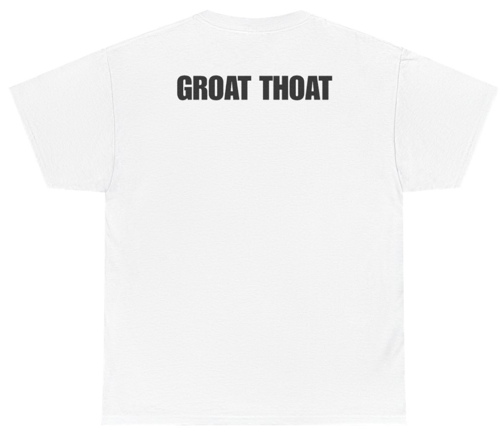 Funny Groat Thoat Tee (BACKPRINT) T-Shirt featuring bold sarcastic humor and graphic design, perfect for casual wear and humor lovers