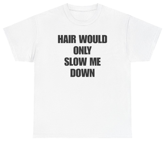 Funny Hair Would Only Slow Me Down Tee T-Shirt featuring bold sarcastic humor and graphic design, perfect for casual wear and humor lovers