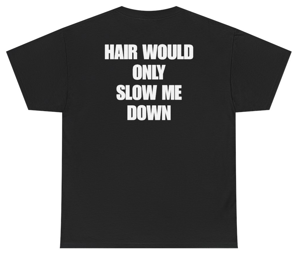 Funny Hair Would Only Slow Me Down Tee (BACKPRINT) T-Shirt featuring bold sarcastic humor and graphic design, perfect for casual wear and humor lovers