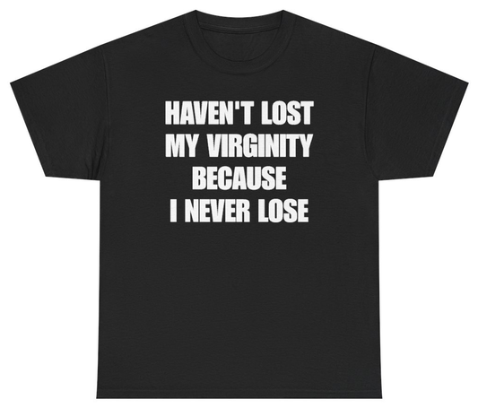 Funny Havent Lost My Virginity Because I Never Lose T-Shirt featuring bold sarcastic humor and graphic design, perfect for casual wear and humor lovers
