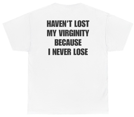 Funny Havent Lost My Virginity Because I Never Lose (BACKPRINT) T-Shirt featuring bold sarcastic humor and graphic design, perfect for casual wear and humor lovers