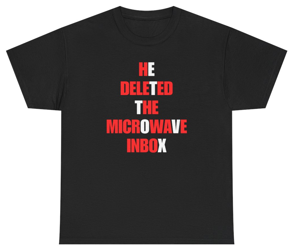 Funny He Deleted The Microwave Inbox Tee T-Shirt featuring bold sarcastic humor and graphic design, perfect for casual wear and humor lovers