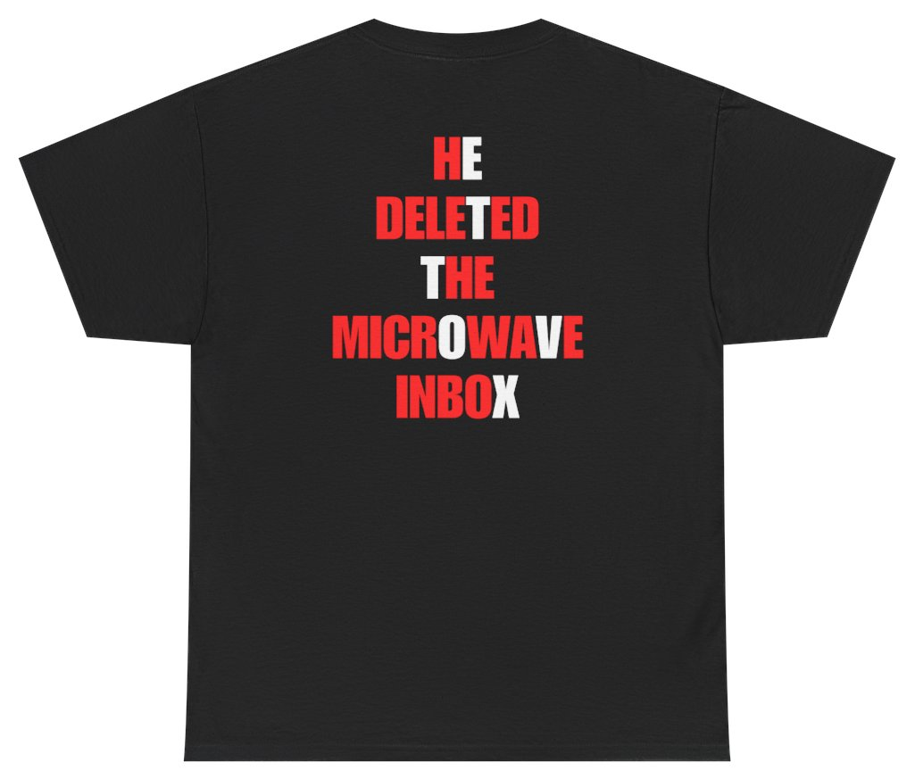 Funny He Deleted The Microwave Inbox Tee (BACKPRINT) T-Shirt featuring bold sarcastic humor and graphic design, perfect for casual wear and humor lovers