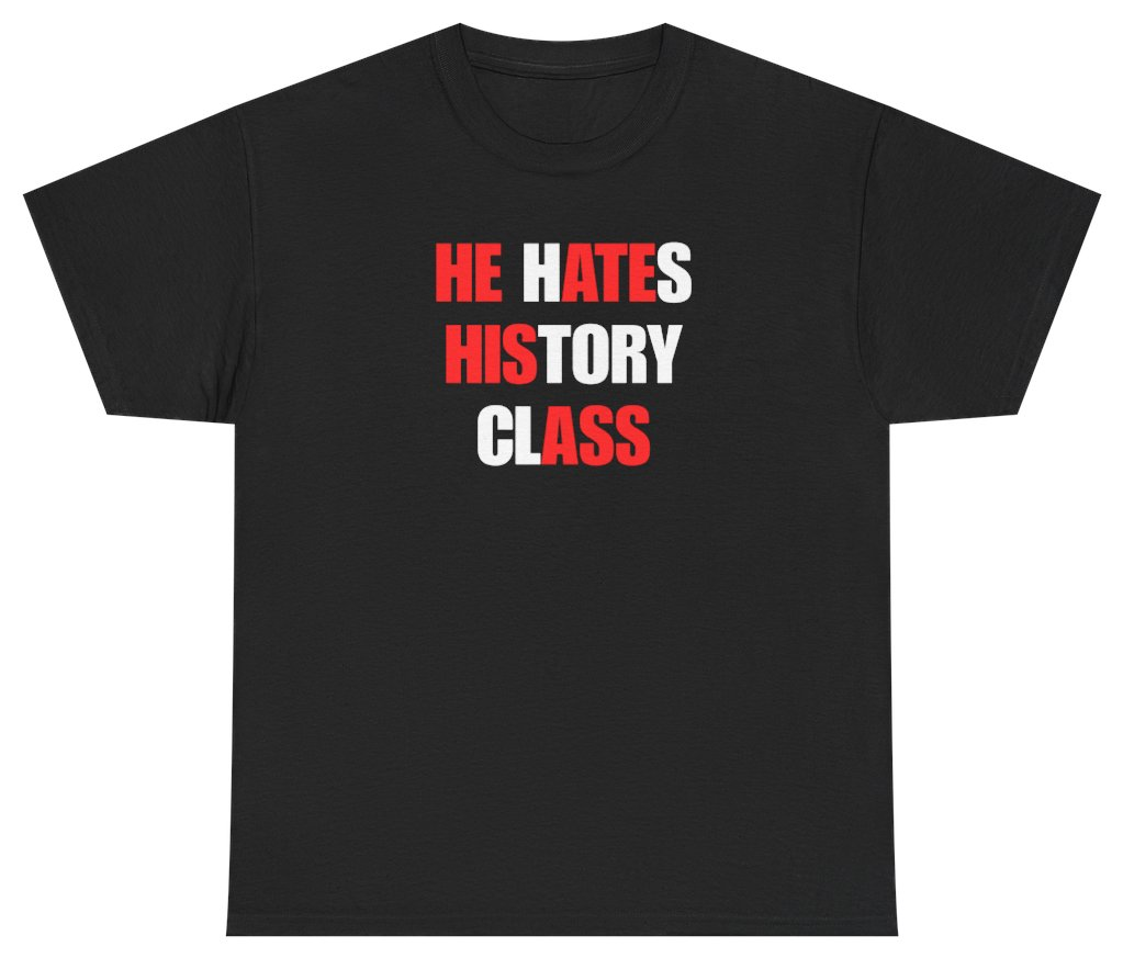 Funny He Hates History Class Tee T-Shirt featuring bold sarcastic humor and graphic design, perfect for casual wear and humor lovers