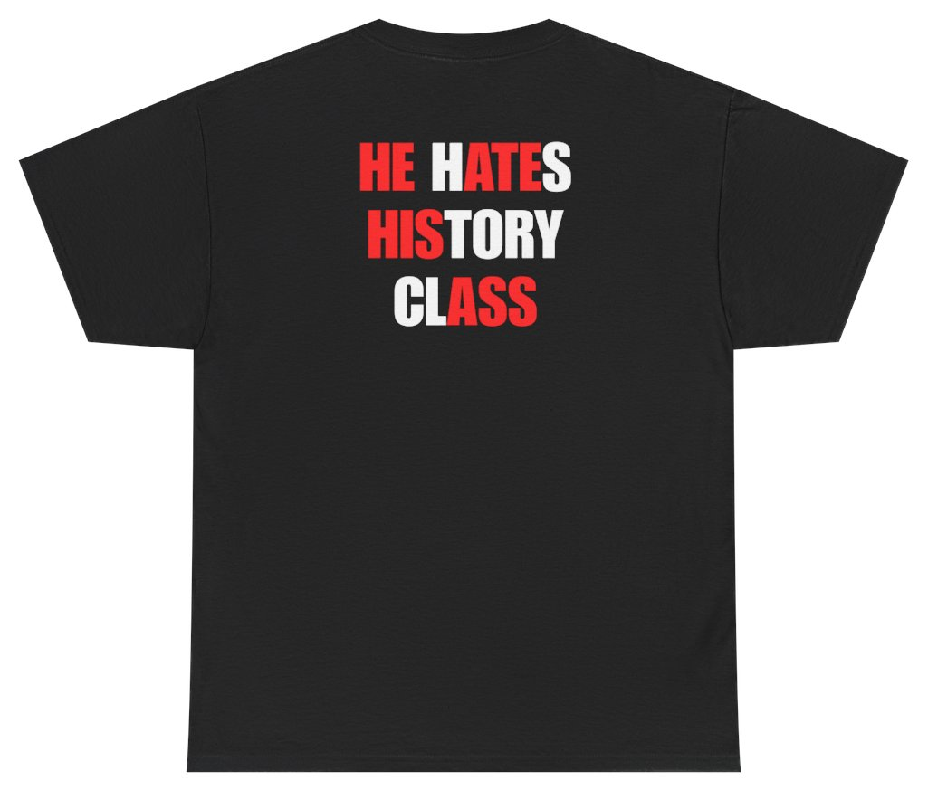 Funny He Hates History Class Tee (BACKPRINT) T-Shirt featuring bold sarcastic humor and graphic design, perfect for casual wear and humor lovers