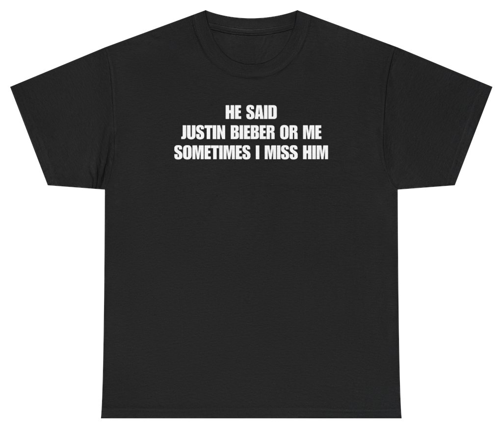 Funny He Said Justin Bieber Or Me Sometimes I Miss Him Funny Meme Tee T-Shirt featuring bold sarcastic humor and graphic design, perfect for casual wear and humor lovers