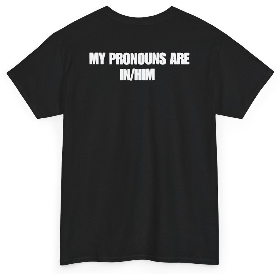 Funny My Pronouns Are In/Him (BACKPRINT) T-Shirt featuring bold sarcastic humor and graphic design, perfect for casual wear and humor lovers