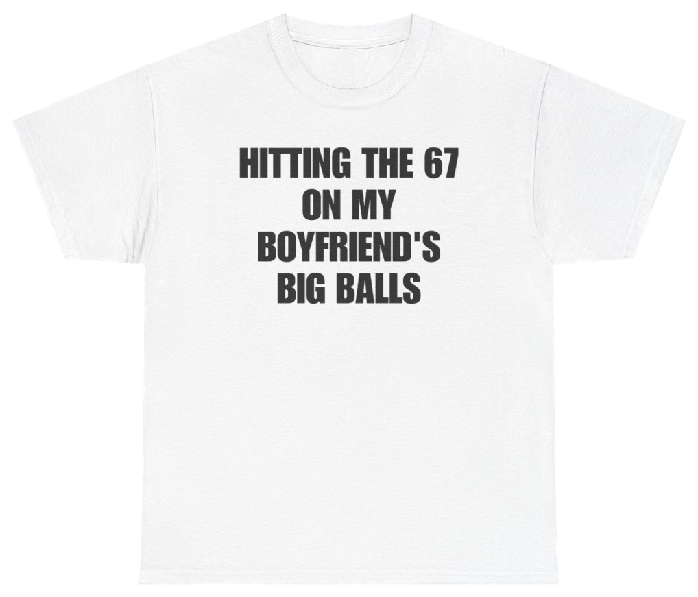 Funny Hitting The 67 On My Boyfriend's Big Balls Tee T-Shirt featuring bold sarcastic humor and graphic design, perfect for casual wear and humor lovers