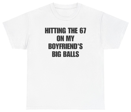Funny Hitting The 67 On My Boyfriend's Big Balls Tee T-Shirt featuring bold sarcastic humor and graphic design, perfect for casual wear and humor lovers