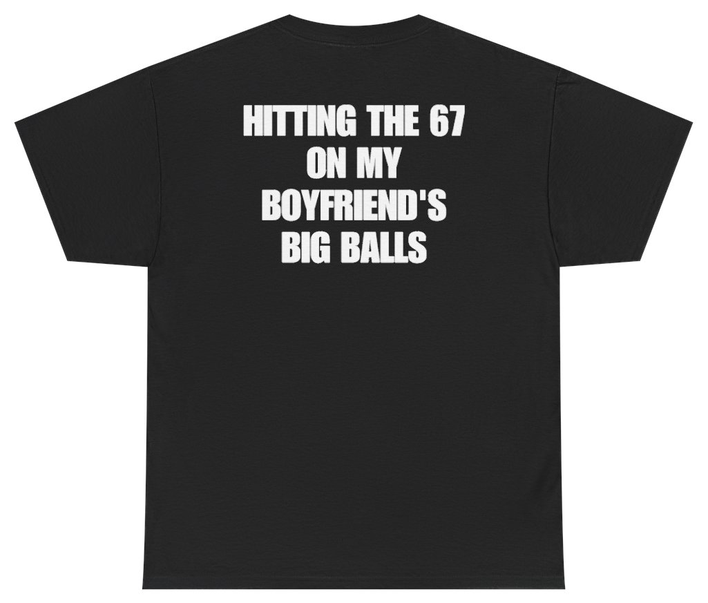 Funny Hitting The 67 On My Boyfriend's Big Balls Tee (BACKPRINT) T-Shirt featuring bold sarcastic humor and graphic design, perfect for casual wear and humor lovers