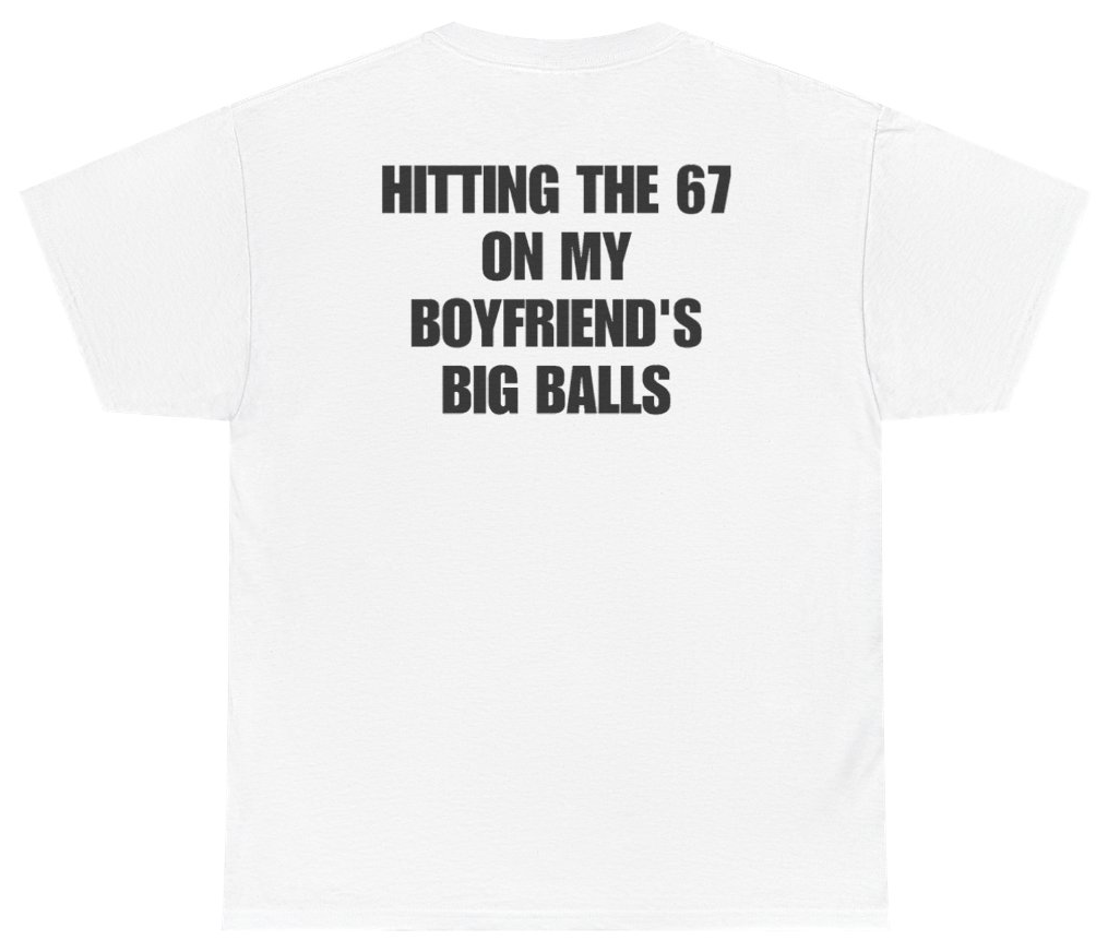 Funny Hitting The 67 On My Boyfriend's Big Balls Tee (BACKPRINT) T-Shirt featuring bold sarcastic humor and graphic design, perfect for casual wear and humor lovers