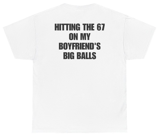 Funny Hitting The 67 On My Boyfriend's Big Balls Tee (BACKPRINT) T-Shirt featuring bold sarcastic humor and graphic design, perfect for casual wear and humor lovers