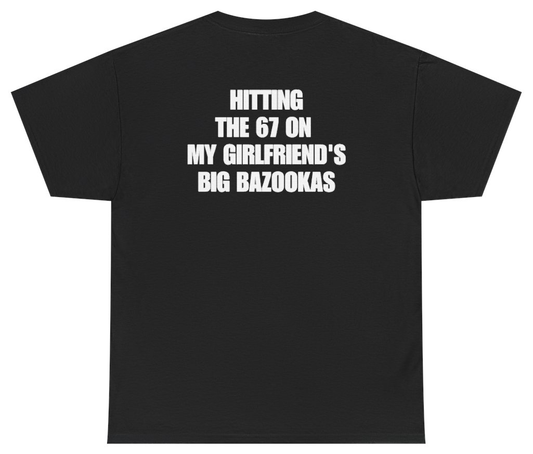 Funny Hitting The 67 On My Girlfriend's Big Bazookas Tee (BACKPRINT) T-Shirt featuring bold sarcastic humor and graphic design, perfect for casual wear and humor lovers