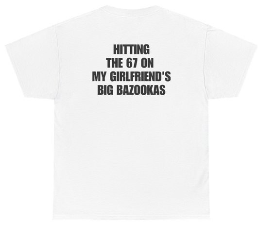 Funny Hitting The 67 On My Girlfriend's Big Bazookas Tee (BACKPRINT) T-Shirt featuring bold sarcastic humor and graphic design, perfect for casual wear and humor lovers