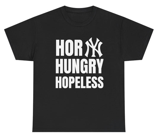 Graphic T-shirt design with the phrase “Horny Hungry Hopeless,” where the "ny" in "Horny" is replaced by the New York Yankees logo. The text is bold and chaotic, capturing a humorous yet unhinged vibe that blends sports fandom with thirst and existential meltdown.