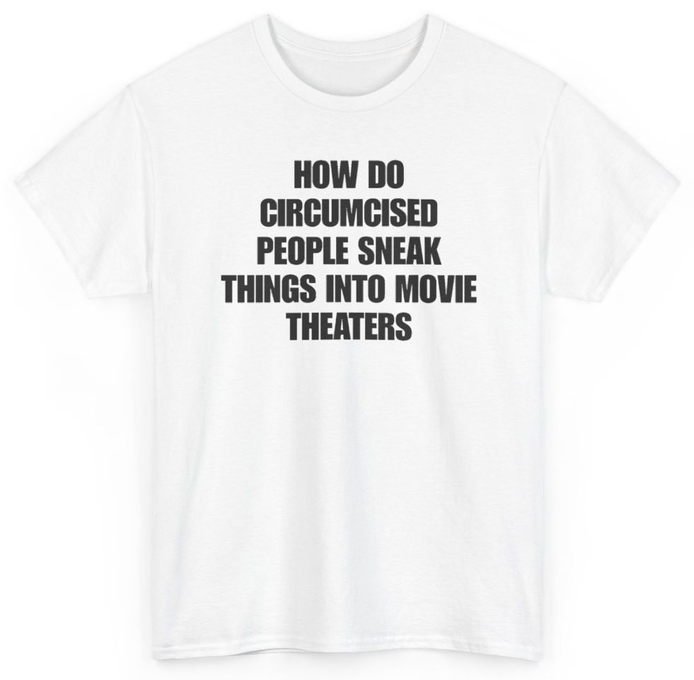 Funny How Do Circumcised People Sneak Things Into Movie Theaters T-Shirt featuring bold sarcastic humor and graphic design, perfect for casual wear and humor lovers