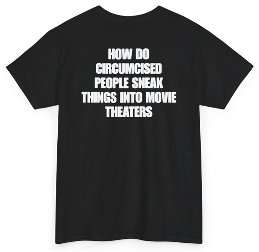 Funny How Do Circumcised People Sneak Things Into Movie Theaters (BACKPRINT) T-Shirt featuring bold sarcastic humor and graphic design, perfect for casual wear and humor lovers