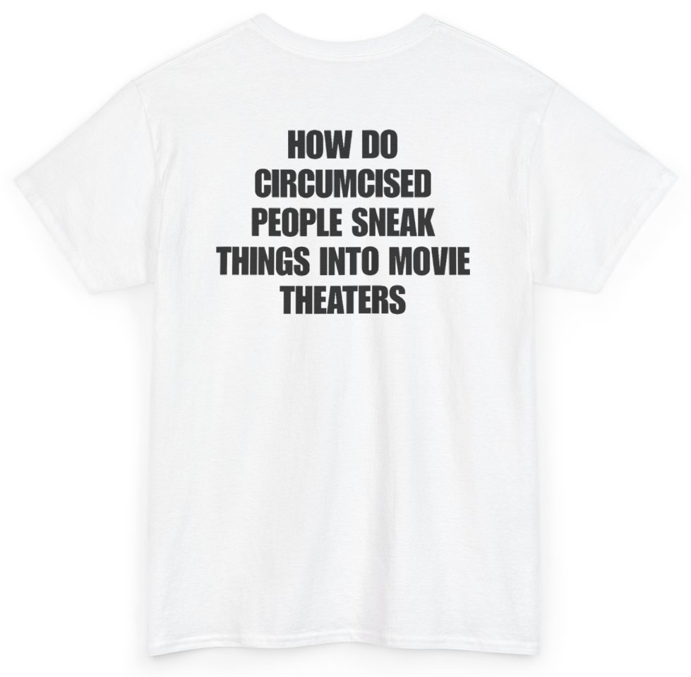 Funny How Do Circumcised People Sneak Things Into Movie Theaters (BACKPRINT) T-Shirt featuring bold sarcastic humor and graphic design, perfect for casual wear and humor lovers