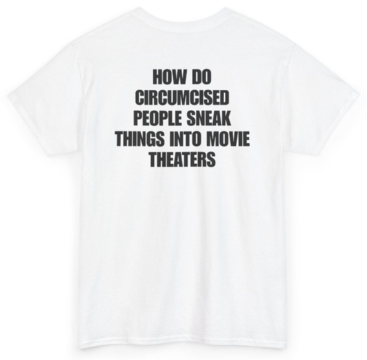 Funny How Do Circumcised People Sneak Things Into Movie Theaters (BACKPRINT) T-Shirt featuring bold sarcastic humor and graphic design, perfect for casual wear and humor lovers