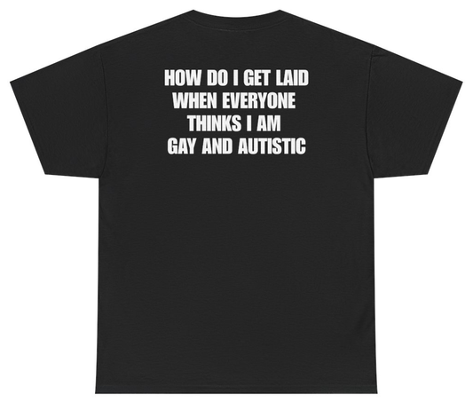 Funny How Do I Get Laid When Everyone Thinks I'm Gay And Autistic Tee (BACKPRINT) T-Shirt featuring bold sarcastic humor and graphic design, perfect for casual wear and humor lovers