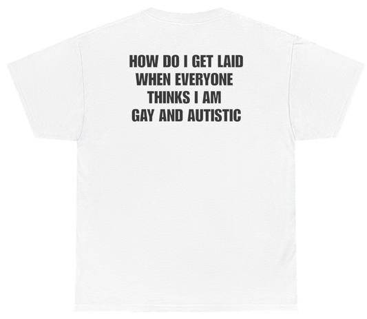 Funny How Do I Get Laid When Everyone Thinks I'm Gay And Autistic Tee (BACKPRINT) T-Shirt featuring bold sarcastic humor and graphic design, perfect for casual wear and humor lovers