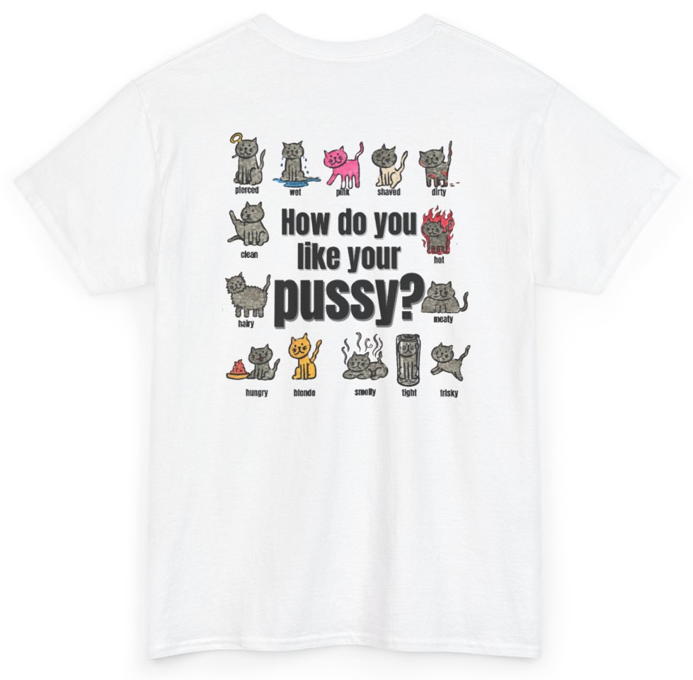 Funny How Do You Like Your Pussy (BACKPRINT) T-Shirt featuring bold sarcastic humor and graphic design, perfect for casual wear and humor lovers