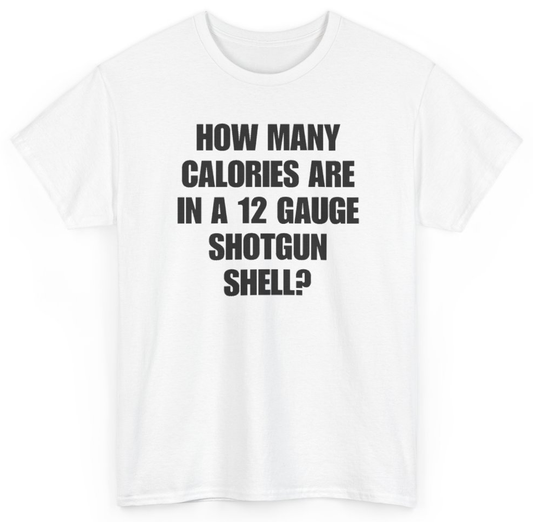 Funny How Many Calories Are In A 12 Gauge Shotgun Shell T-Shirt featuring bold sarcastic humor and graphic design, perfect for casual wear and humor lovers