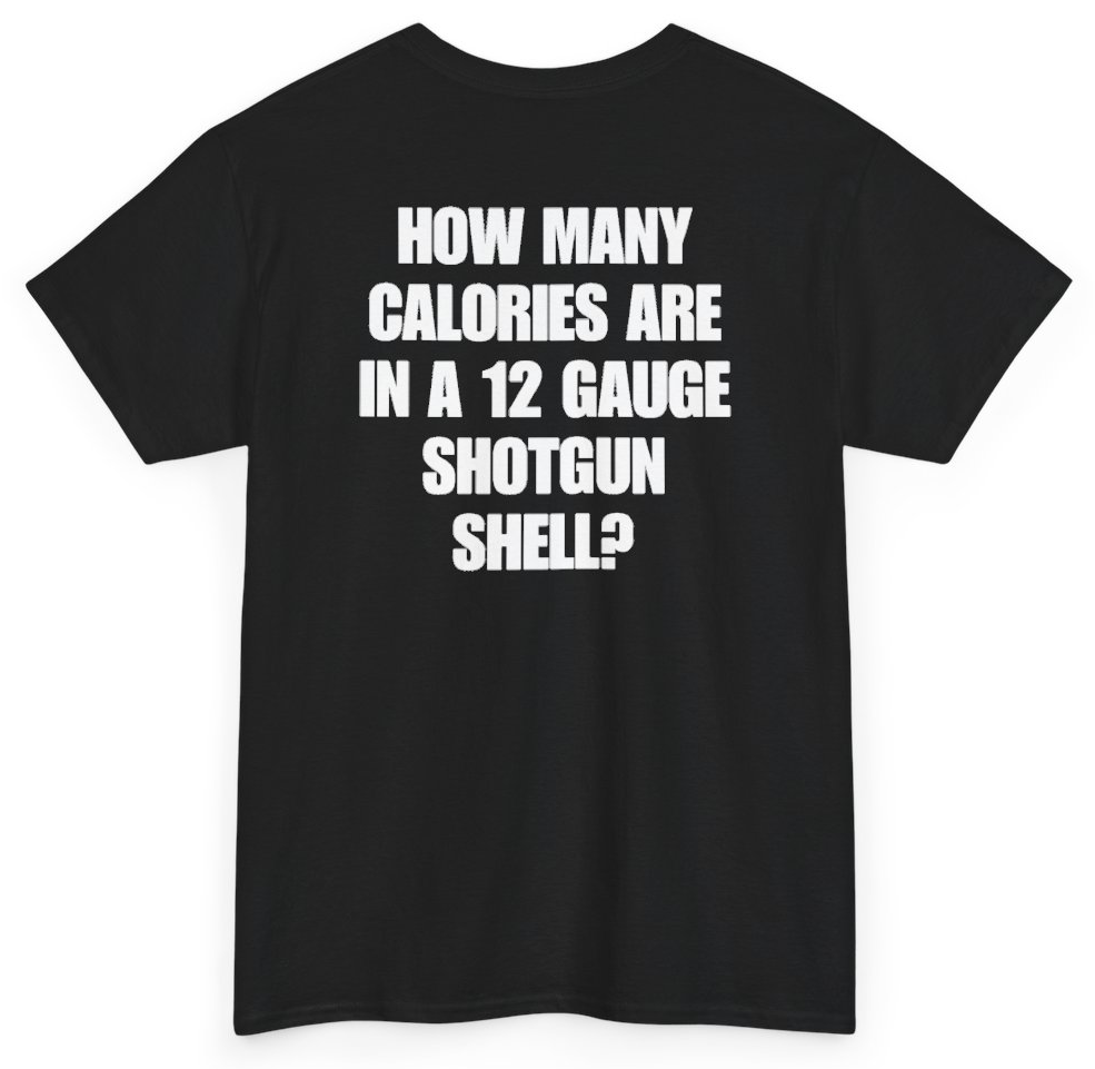 Funny How Many Calories Are In A 12 Gauge Shotgun Shell (BACKPRINT) T-Shirt featuring bold sarcastic humor and graphic design, perfect for casual wear and humor lovers