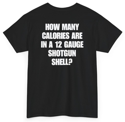 Funny How Many Calories Are In A 12 Gauge Shotgun Shell (BACKPRINT) T-Shirt featuring bold sarcastic humor and graphic design, perfect for casual wear and humor lovers