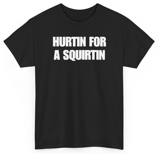 Funny Hurtin For A Squirtin T-Shirt featuring bold sarcastic humor and graphic design, perfect for casual wear and humor lovers
