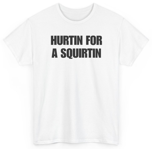 Funny Hurtin For A Squirtin T-Shirt featuring bold sarcastic humor and graphic design, perfect for casual wear and humor lovers