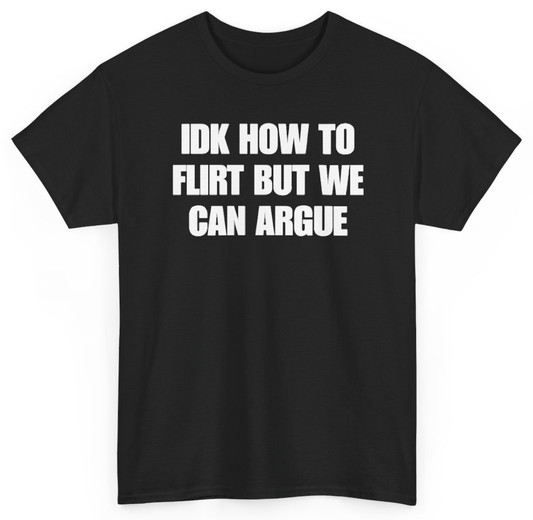 Funny IDK How To Flirt But We Can Argue T-Shirt featuring bold sarcastic humor and graphic design, perfect for casual wear and humor lovers