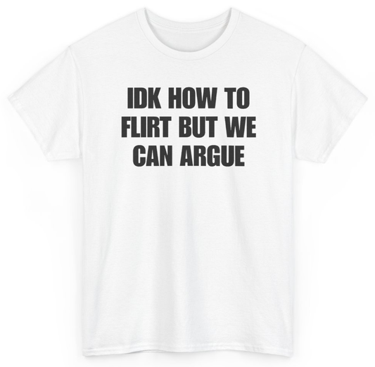 Funny IDK How To Flirt But We Can Argue T-Shirt featuring bold sarcastic humor and graphic design, perfect for casual wear and humor lovers