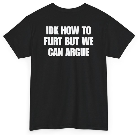 Funny IDK How To Flirt But We Can Argue (BACKPRINT) T-Shirt featuring bold sarcastic humor and graphic design, perfect for casual wear and humor lovers