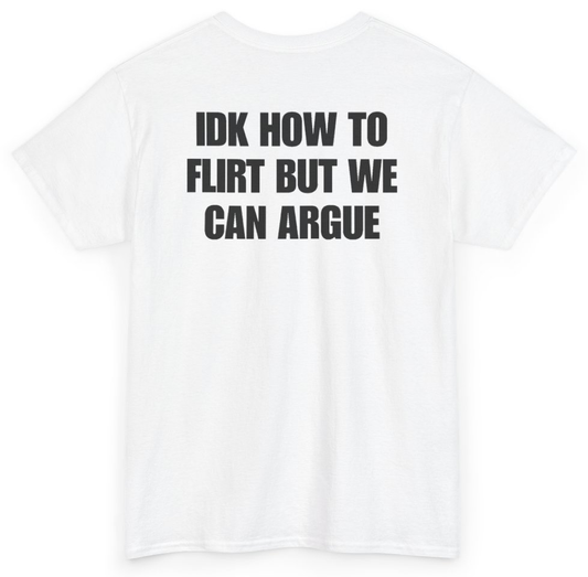 Funny IDK How To Flirt But We Can Argue (BACKPRINT) T-Shirt featuring bold sarcastic humor and graphic design, perfect for casual wear and humor lovers