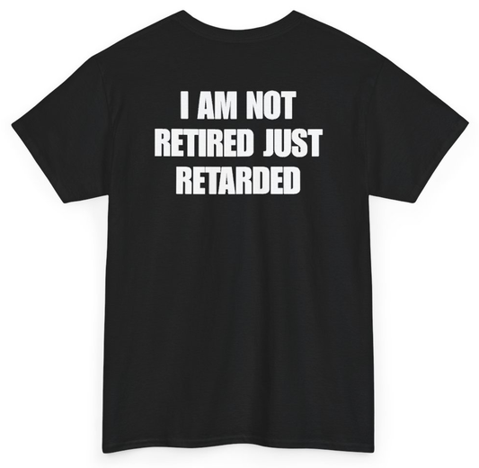 Funny I Am Not Retired Just Retarded (BACKPRINT) T-Shirt featuring bold sarcastic humor and graphic design, perfect for casual wear and humor lovers
