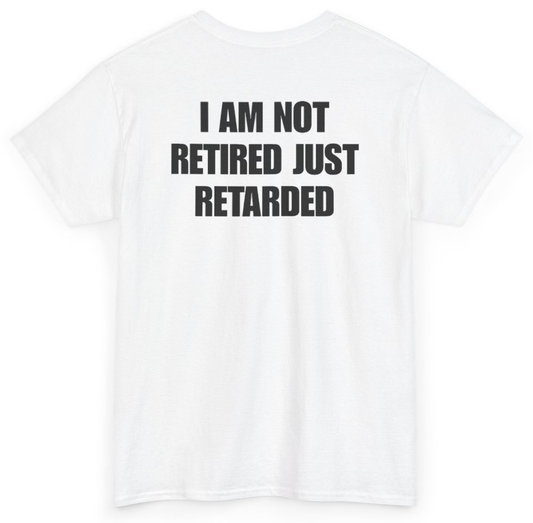 Funny I Am Not Retired Just Retarded (BACKPRINT) T-Shirt featuring bold sarcastic humor and graphic design, perfect for casual wear and humor lovers