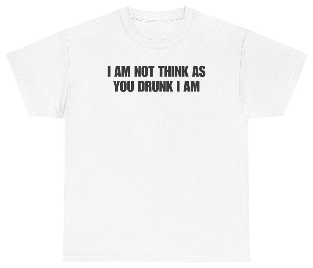 Funny I Am Not Think As You Drunk I Am Tee T-Shirt featuring bold sarcastic humor and graphic design, perfect for casual wear and humor lovers