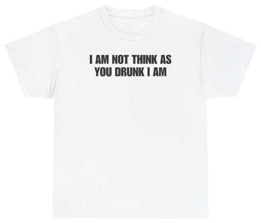 Funny I Am Not Think As You Drunk I Am Tee T-Shirt featuring bold sarcastic humor and graphic design, perfect for casual wear and humor lovers