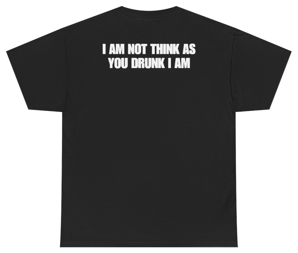 Funny I Am Not Think As You Drunk I Am Tee (BACKPRINT) T-Shirt featuring bold sarcastic humor and graphic design, perfect for casual wear and humor lovers