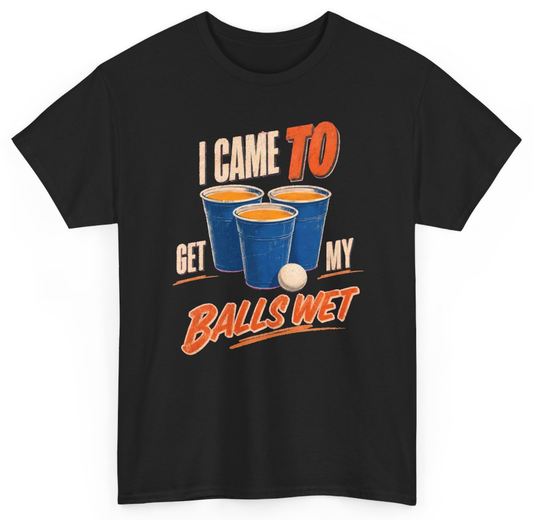 Funny I Came To Get My Balls Wet T-Shirt featuring bold sarcastic humor and graphic design, perfect for casual wear and humor lovers