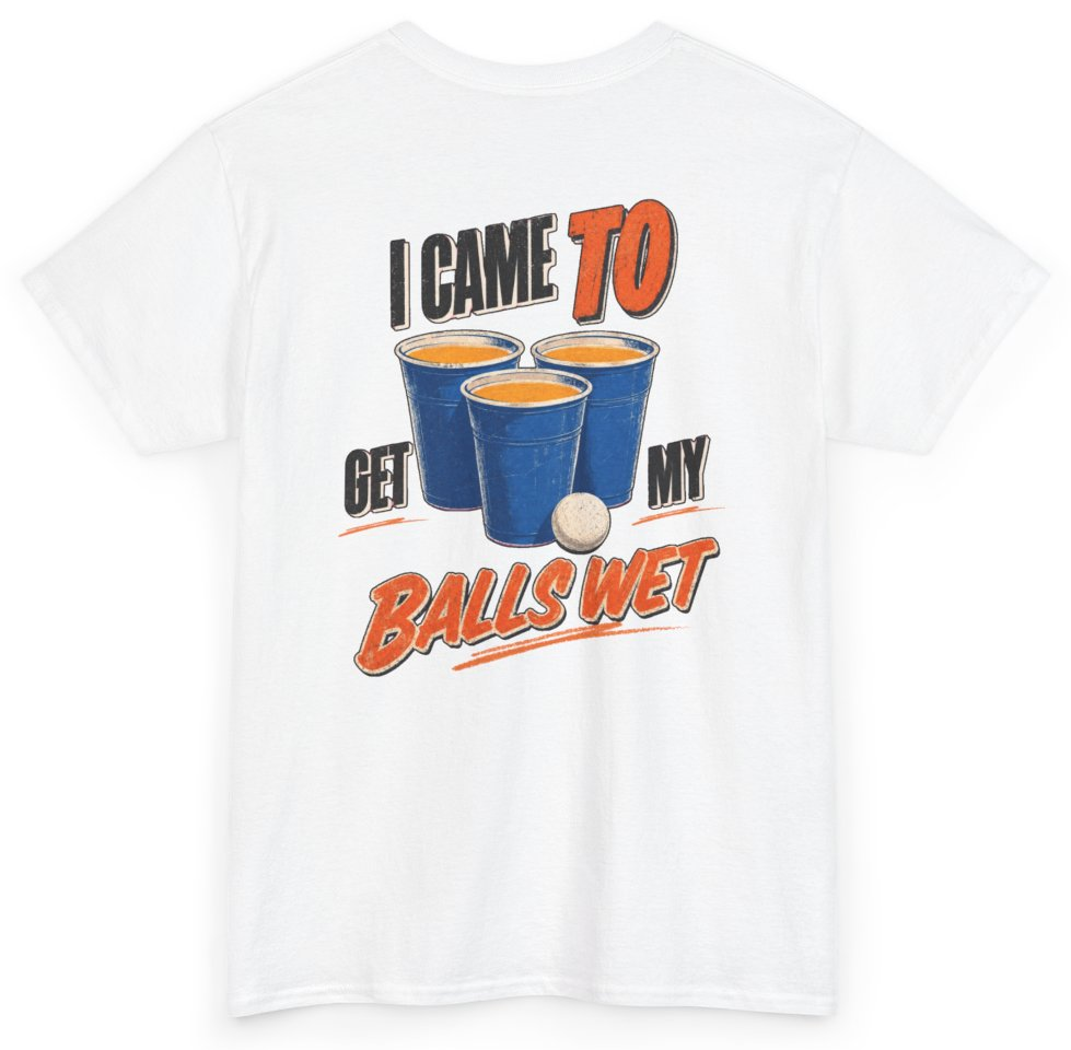 Funny I Came To Get My Balls Wet (BACKPRINT) T-Shirt featuring bold sarcastic humor and graphic design, perfect for casual wear and humor lovers
