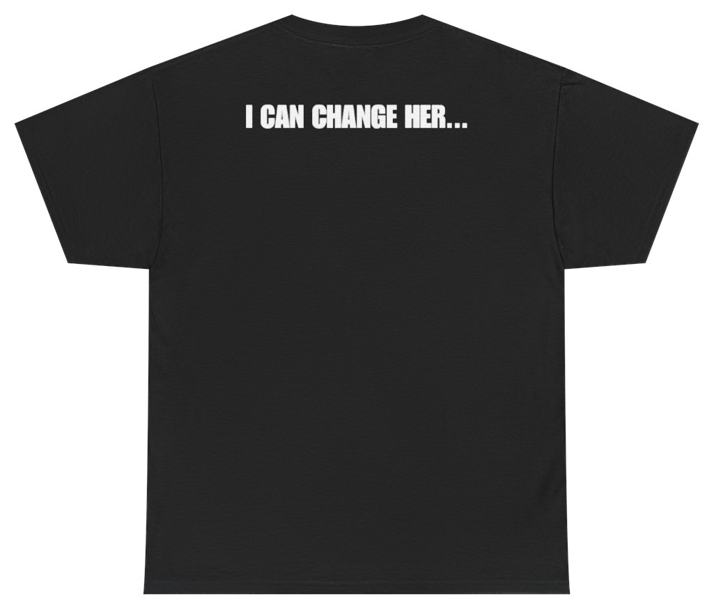 Funny I Can Change Her Tee (BACKPRINT) T-Shirt featuring bold sarcastic humor and graphic design, perfect for casual wear and humor lovers