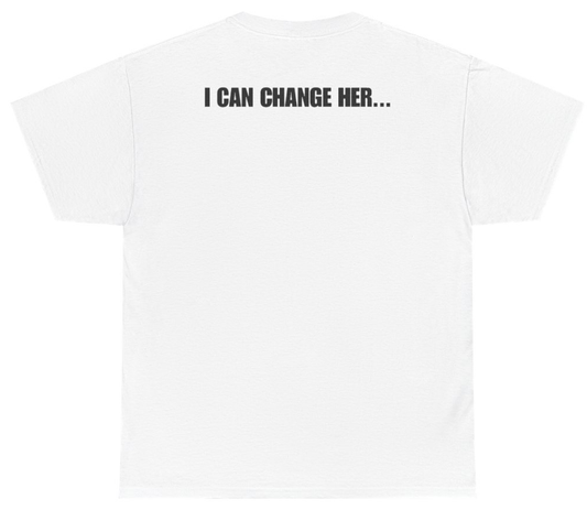 Funny I Can Change Her Tee (BACKPRINT) T-Shirt featuring bold sarcastic humor and graphic design, perfect for casual wear and humor lovers