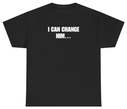 Funny I Can Change Him Tee T-Shirt featuring bold sarcastic humor and graphic design, perfect for casual wear and humor lovers