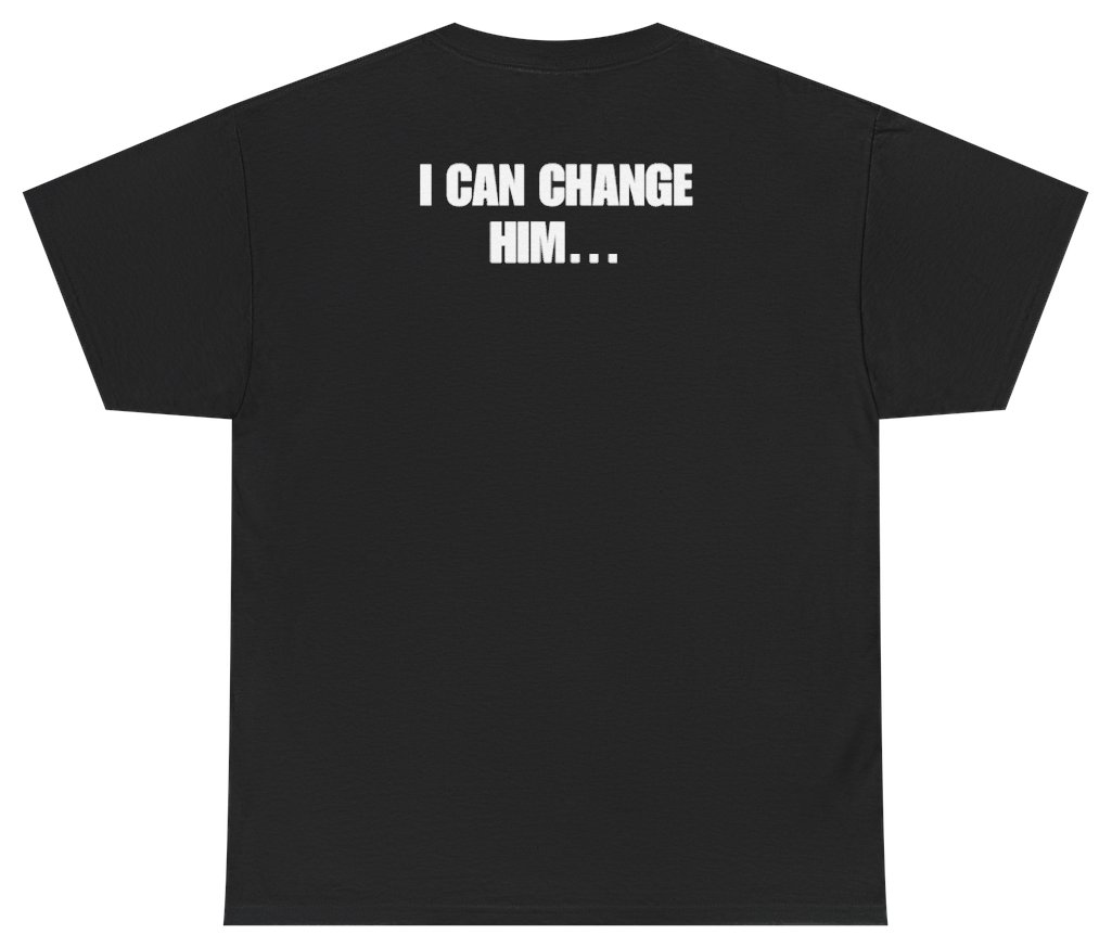 Funny I Can Change Him Tee (BACKPRINT) T-Shirt featuring bold sarcastic humor and graphic design, perfect for casual wear and humor lovers