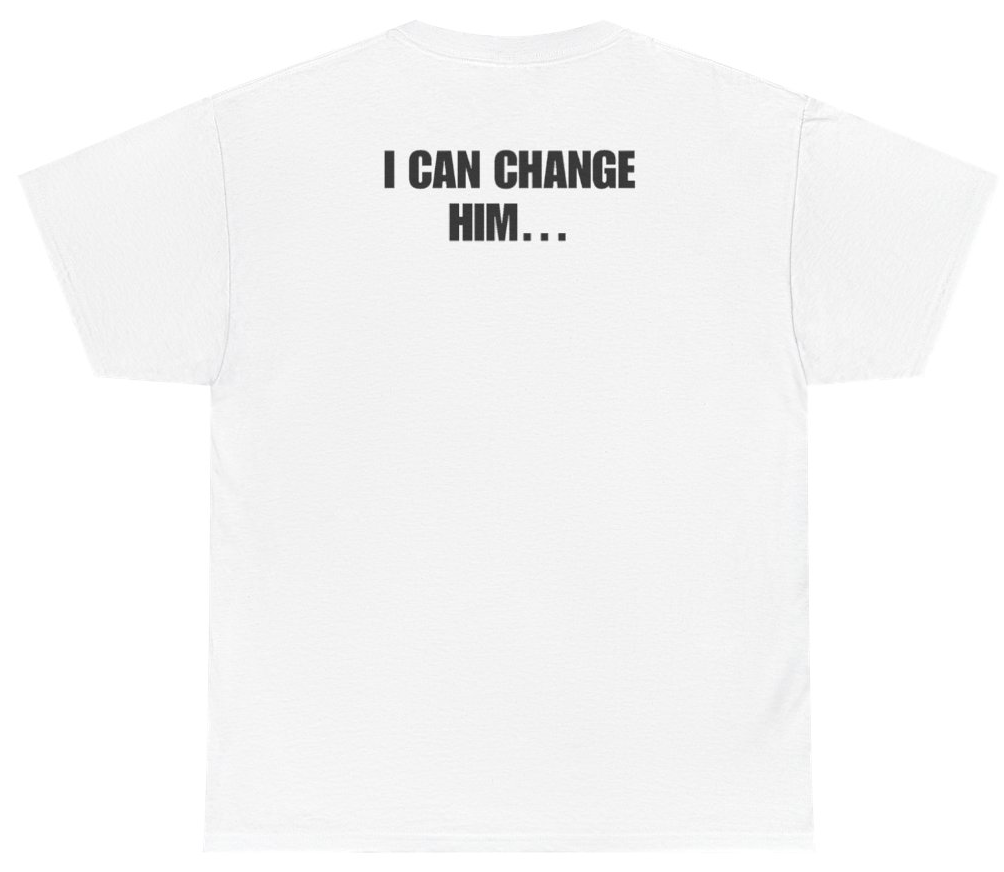 Funny I Can Change Him Tee (BACKPRINT) T-Shirt featuring bold sarcastic humor and graphic design, perfect for casual wear and humor lovers