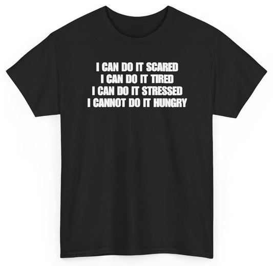 Funny I Can Do It Scared I Can Do It Tired I Can Do It Stressed I Cannot Do It Hungry T-Shirt featuring bold sarcastic humor and graphic design, perfect for casual wear and humor lovers